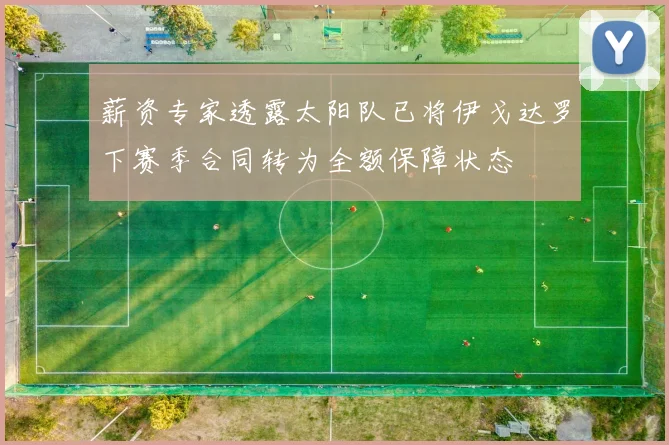 薪资专家透露太阳队已将伊戈达罗下赛季合同转为全额保障状态