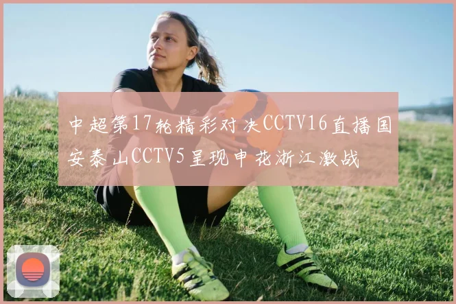 中超第17轮精彩对决CCTV16直播国安泰山CCTV5呈现申花浙江激战